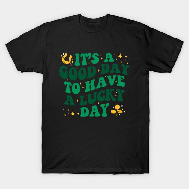 It’s A Good Day To Have A Lucky Day St Patricks Day T-Shirt by secondskin